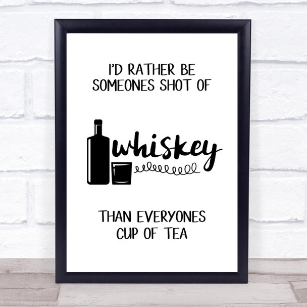 Id Rather Be Someone's Shot Whiskey Than Everyone's Cup Of Tea Typogrophy Print