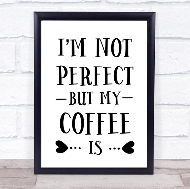 I'm Not Perfect But My Coffee Is Quote Typogrophy Wall Art Print