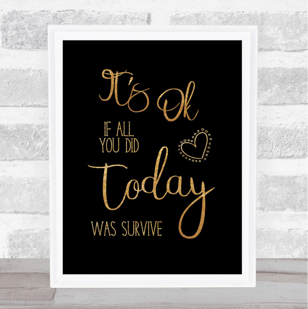 Its Ok If All You Did Is Survive Gold Black Quote Typogrophy Wall Art Print