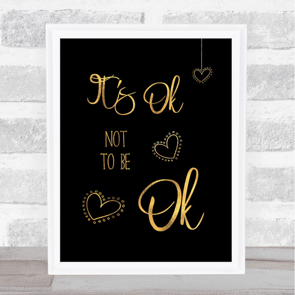 It's Ok Not To Be Ok Gold Black Quote Typogrophy Wall Art Print