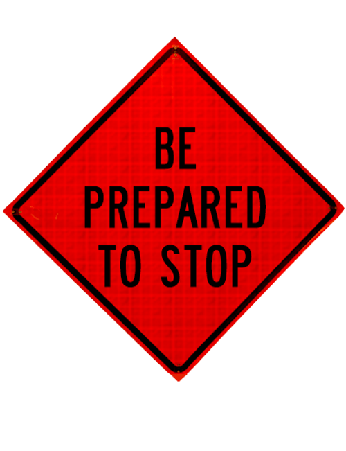 orange and black sign, "Be Prepared to stop"