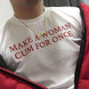 make a woman c*m for once tee in white