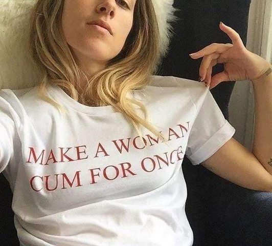 make a woman c*m for once tee in white