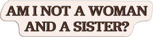 Adhesive Stickers - American Revolution - Am I Not A Woman And A Sister? (Font : Jubilat Medium) Adhesive Stickers - American Revolution - Am I Not A Woman And A Sister? (Font : Jubilat Medium)