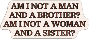 Adhesive Stickers - American Revolution - Am I Not A Man/Woman And A Brother/Sister? (Font : Jubilat Medium) Adhesive Stickers - American Revolution - Am I Not A Man/Woman And A Brother/Sister? (Font : Jubilat Medium)