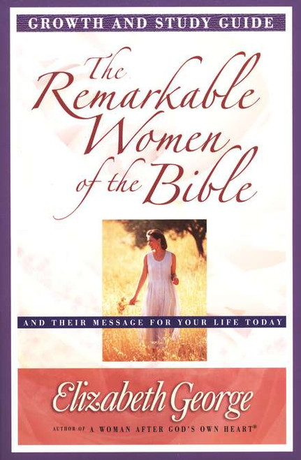 Remarkable Women of the Bible Growth & Study Guide Remarkable Women of the Bible Growth & Study Guide