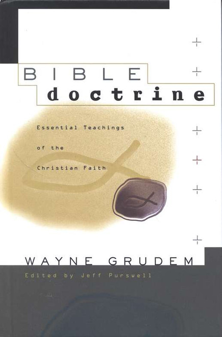 Bible Doctrine: Essential Teachings of the Christian Faith Bible Doctrine: Essential Teachings of the Christian Faith