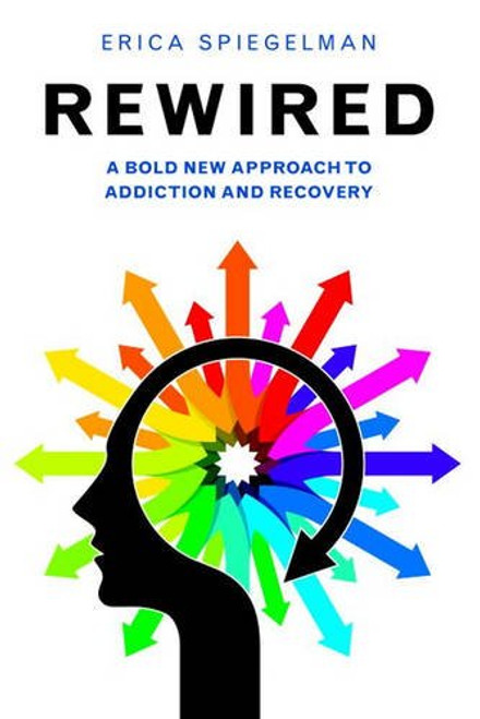 Rewired: A Bold New Approach To Addiction and Recovery Rewired: A Bold New Approach To Addiction and Recovery
