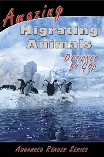 Amazing Migrating Animals Designed by God - Advanced Reader Level 3 Amazing Migrating Animals Designed by God - Advanced Reader Level 3