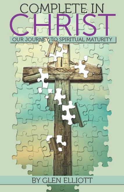 Complete in Christ: Our Journey to Spiritual Maturity Complete in Christ: Our Journey to Spiritual Maturity