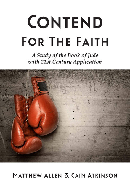 Contend for the Faith: A Study of the Book of Jude with 21st Century Application Contend for the Faith: A Study of the Book of Jude with 21st Century Application