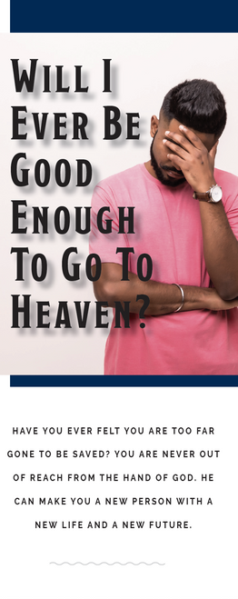 Will I Ever Be Good Enough to go to Heaven? Will I Ever Be Good Enough to go to Heaven?