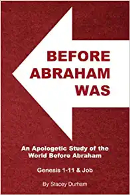 Before Abraham Was: An Apologetic Study of the World Before Abraham Before Abraham Was: An Apologetic Study of the World Before Abraham