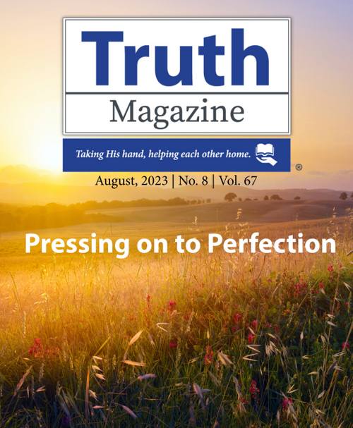 Truth Magazine - August 2023 "Pressing on to Perfection" (PDF) Truth Magazine - August 2023 "Pressing on to Perfection" (PDF)
