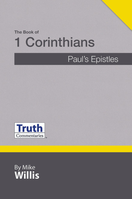 Truth Commentaries: 1 Corinthians By Mike Willis Truth Commentaries: 1 Corinthians By Mike Willis