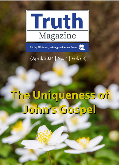 April 2024 "The Uniqueness of John's Gospel" - Truth Magazine (PDF)