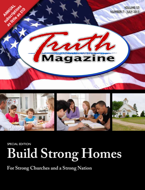 July 2013 "Build Strong Homes For Strong Churches and a Strong Nation" - Truth Magazine (PDF)
