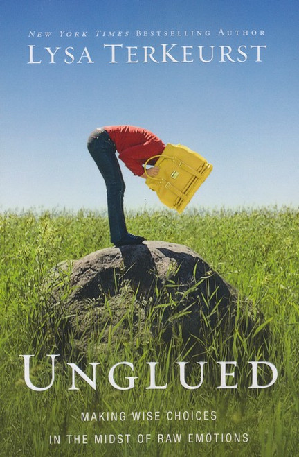 Unglued: Making Wise Choices in the Midst of Raw Emotions Unglued: Making Wise Choices in the Midst of Raw Emotions