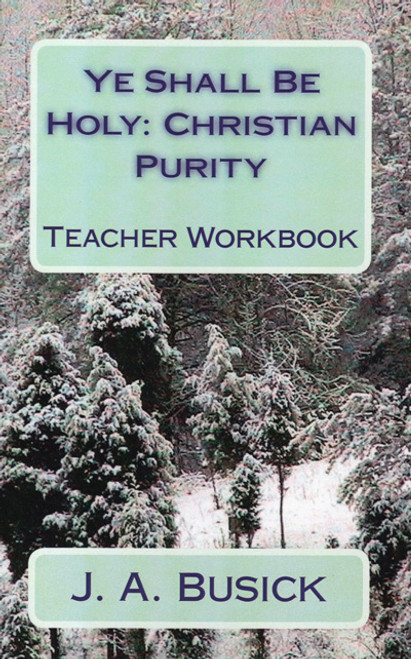 Ye Shall Be Holy: Christian Purity Teacher Book Ye Shall Be Holy: Christian Purity Teacher Book
