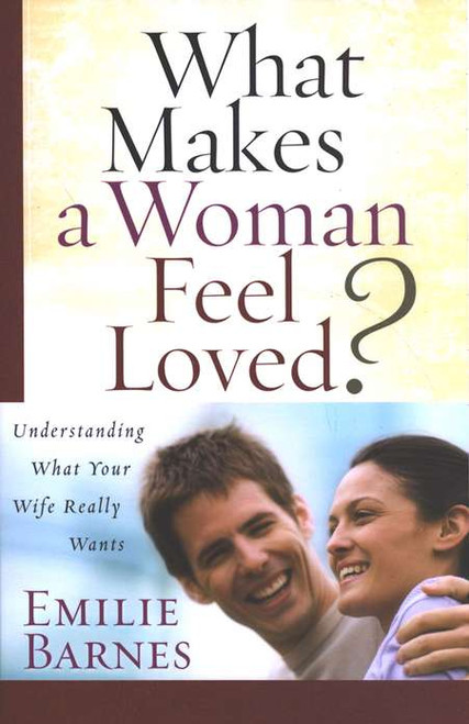 What Makes a Woman Feel Loved What Makes a Woman Feel Loved