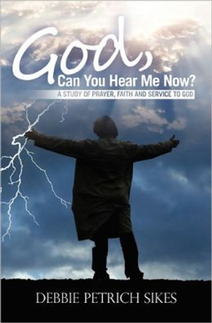 God, Can You Hear Me Now?: A Study of prayer, faith and service to God