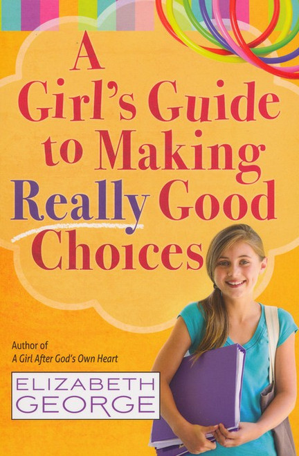 A Girl's Guide to Making Really Good Choices A Girl's Guide to Making Really Good Choices