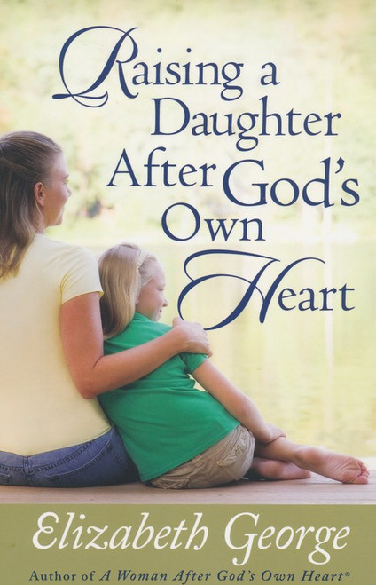 Raising a Daughter After God's Own Heart Raising a Daughter After God's Own Heart