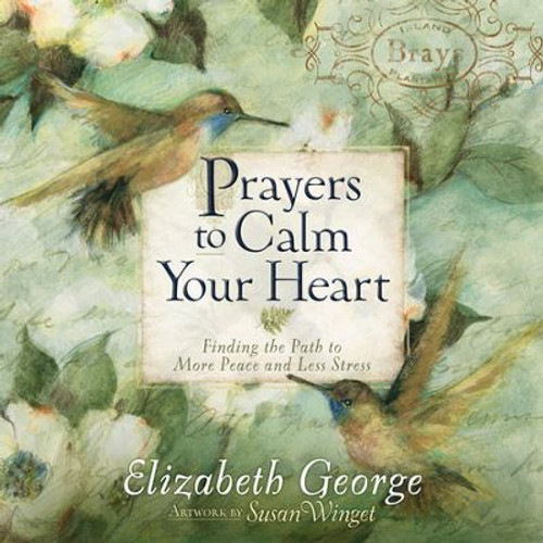 Prayers to Calm Your Heart: Finding the Path to More Peace and Less Stress Prayers to Calm Your Heart: Finding the Path to More Peace and Less Stress