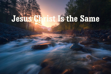 Truth Magazine - free article: MEDITATIONS: Jesus Christ Is the Same by Kyle Pope