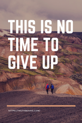 This is No Time to Give Up!