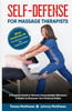 Self-Defense for Massage Therapists: A Practical Guide to Prevent Unacceptable Behaviors & Habits to Empower Your Personal Safety Self-Defense for Massage Therapists: A Practical Guide to Prevent Unacceptable Behaviors & Habits to Empower Your Personal Safety