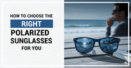 How to Choose the Right Polarized Sunglasses for You