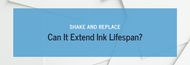 Shake and Replace: Can It Extend Ink Lifespan?