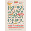 Freaks Gleeks & Dawson's Creek How 7 Teen Shows Transformed Television Book