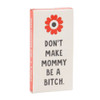 Don't Make Mommy Be a Bitch Gum