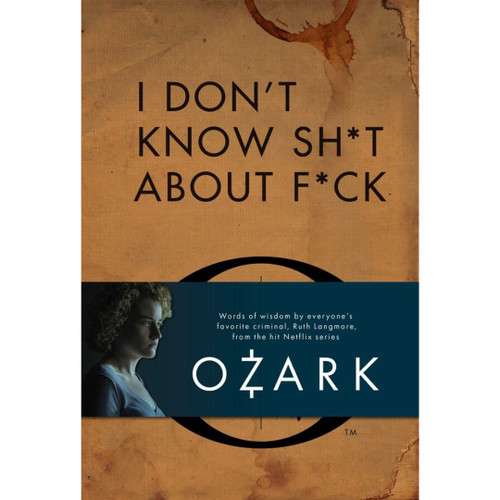I Don't Know Sh*t About F*ck - Ozark Book Of Wisdom by Ruth Langmore