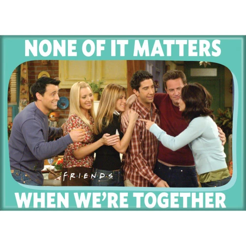 Friends Cast None of it Matters Magnet