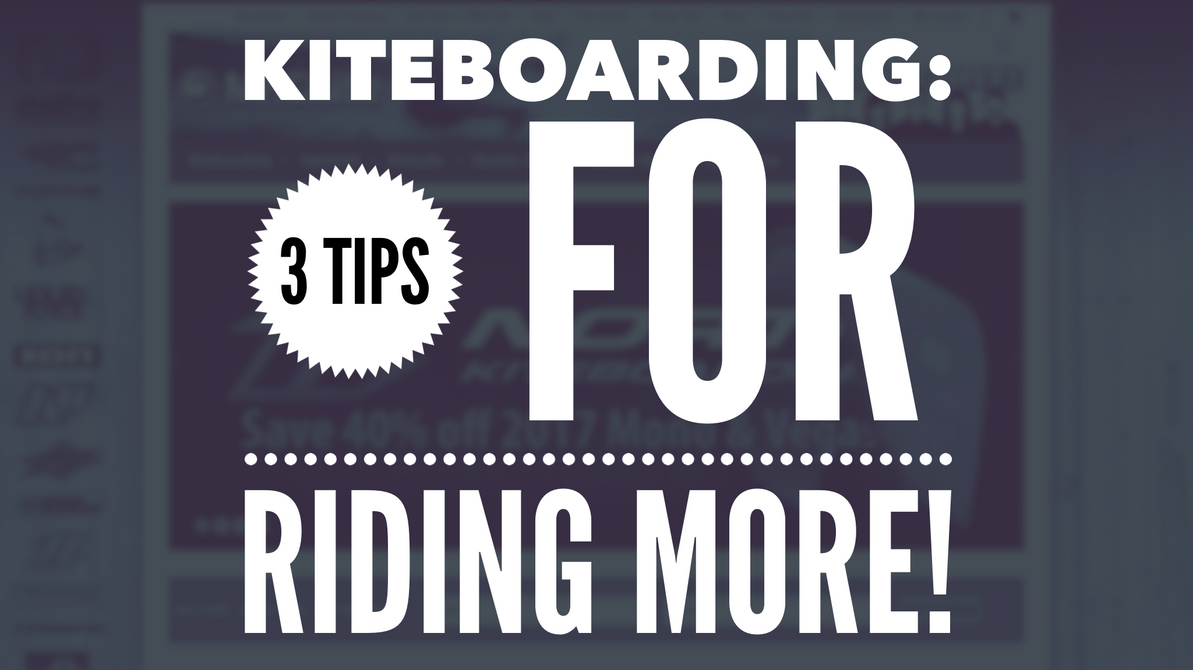 Kiteboarding: 3 Tips for Riding More