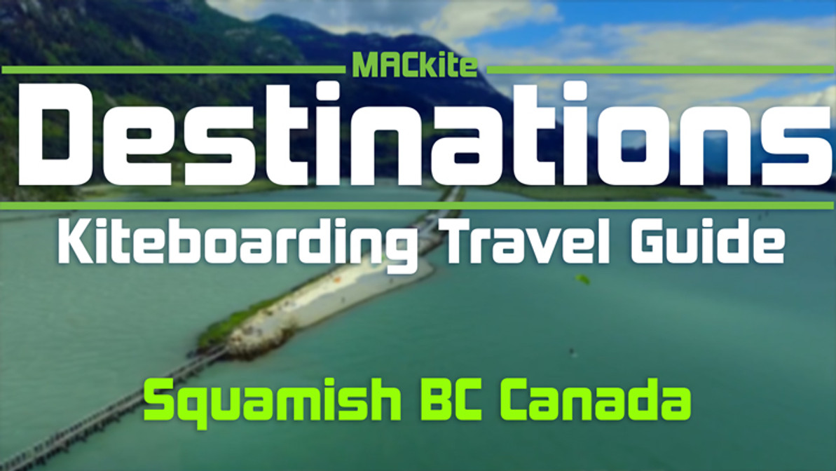 Kiteboarding Travel Guide: Squamish BC Canada - Destinations Ep04