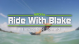 Ride with Blake  | How to Ride Your Kiteboard Upwind  