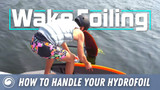 Wake Foiling | How to Handle Your Foil In and Out of the Water