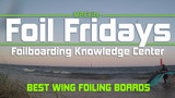 Foil Fridays - The Best Boards & Features For Wing Foiling Part 1