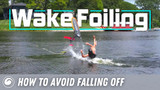 Wake Foiling | How to Avoid Falling Off of Your Board