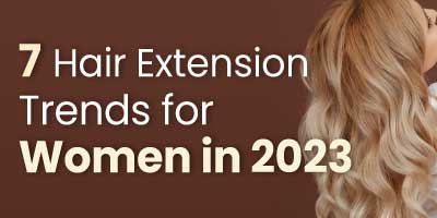 7 Hair Extension Trends for Women in 2023