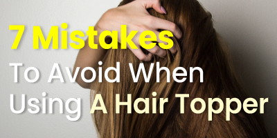 7 Mistakes To Avoid When Using A Hair Topper