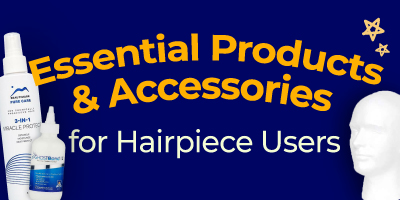 Essential Products and Accessories for Hairpiece Users