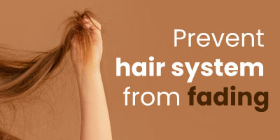 How to prevent your hair system from fading