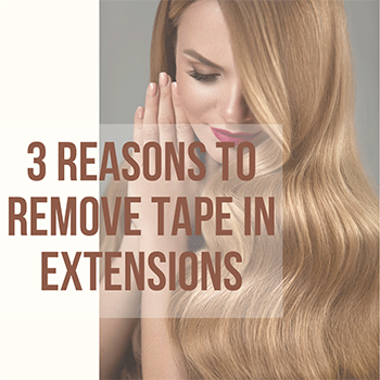 3 Reasons To Remove Tape in Extensions