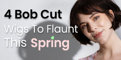 4 Bob Cut Wigs To Flaunt This Spring