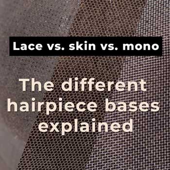 Lace vs. Skin vs. Mono: The Different Hairpiece Bases Explained 